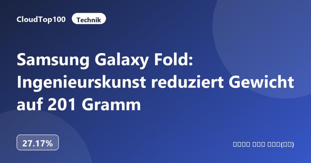 Samsung Galaxy Fold: Ingenieurskunst reduziert Gewicht auf 201 Gramm