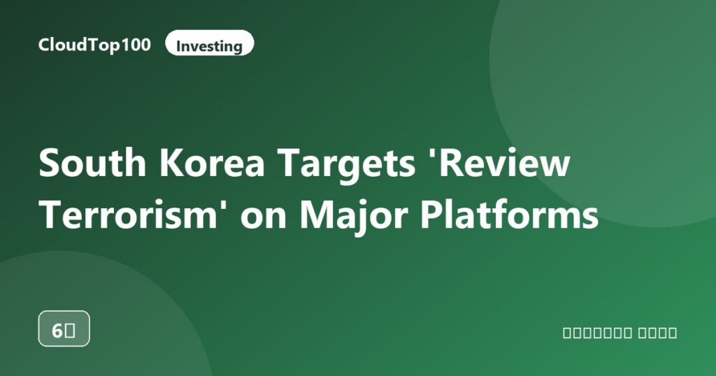 South Korea Targets 'Review Terrorism' on Major Platforms