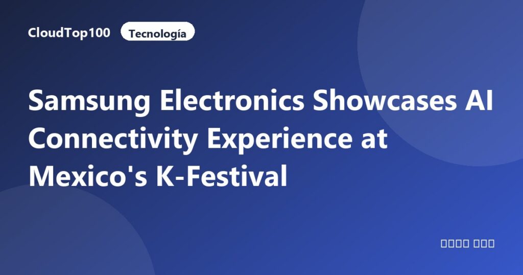 Samsung Electronics Showcases AI Connectivity Experience at Mexico's K-Festival