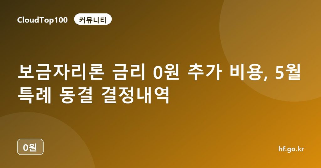 보금자리론 금리 0원 추가 비용, 5월 특례 동결 결정내역