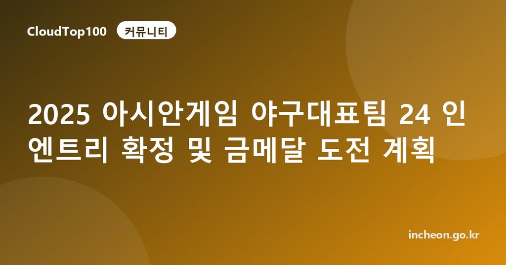 2025 아시안게임 야구대표팀 24 인 엔트리 확정 및 금메달 도전 계획